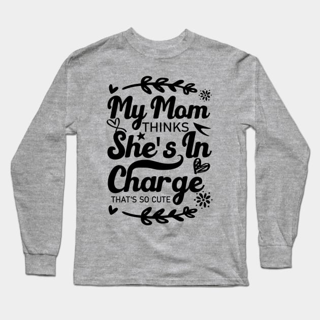 My Mom Thinks She's In Charge That's So Cute From Mom to Great Son and Daughter Long Sleeve T-Shirt by greatnessprint